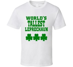 World's Tallest Leprechaun St Patrick's Day Funny T Shirt World's Tallest Leprechaun St Patrick's Day Funny T Shirt