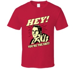 Hey Your The Shit Funny T Shirt