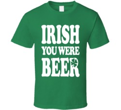 Irish You Were Beer Funny Drinking St Patrick's Day T Shirt Irish You Were Beer Funny Drinking St Patrick's Day T Shirt