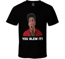 Billy Madison Funny Movie Quote Adam Sandler Blew It T Shirt Billy Madison Funny Movie Quote Adam Sandler Blew It T Shirt