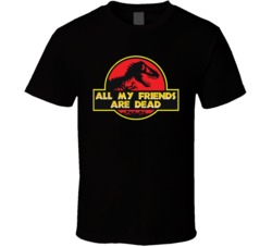 All My Friends Are Dead Funny Dinosaur Parody Jurassic Park T Shirt All My Friends Are Dead Funny Dinosaur Parody Jurassic Park T Shirt