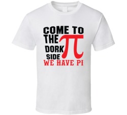 Come To The Dork Side We Have Pi Geek Funny T Shirt