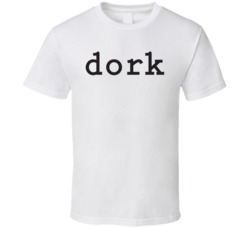 Dork Funny Geek T Shirt