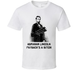 Abraham Lincoln Paybacks A Funny Parody T Shirt