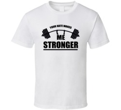 Your Hate Makes Me Stronger Funny T Shirt