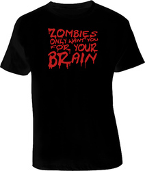 Zombies Only Want You For Your Brain T Shirt