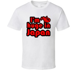 I Am Huge In Japan Funny T Shirt