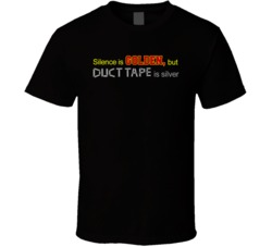 Silence Is Golden Duct Tape Is Silver Funny T Shirt