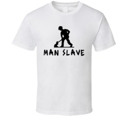 Funny Man Slave Joke T Shirt