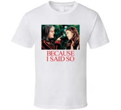 Because I Said So Diane Keaton Movie T Shirt Because I Said So Diane Keaton Movie T Shirt