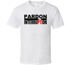 Pardon the Interruption T Shirt Pardon the Interruption T Shirt