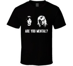 Wayne's World Movie Quote Are You Mental Fan T Shirt Wayne's World Movie Quote Are You Mental Fan T Shirt