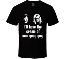 Wayne's World Movie Quote Cream Of Sum Yung Guy Fan T Shirt Wayne's World Movie Quote Cream Of Sum Yung Guy Fan T Shirt