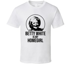 Betty White Is My Homegirl Golden Girls Retro Tv Show Fan T Shirt Betty White Is My Homegirl Golden Girls Retro Tv Show Fan T Shirt