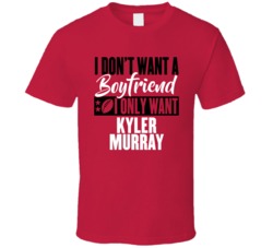Kyler Murray Want Boyfriend Arizona Football T Shirt Kyler Murray Want Boyfriend Arizona Football T Shirt