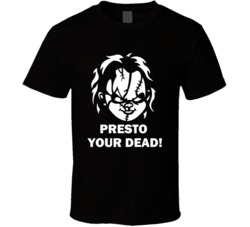 Child's Play Chucky Horror Movie Quote Presto Your Dead T Shirt Child's Play Chucky Horror Movie Quote Presto Your Dead T Shirt