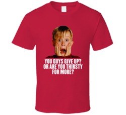 Home Alone Christmas Movies Quote Holidays Thirsty For More T Shirt Home Alone Christmas Movies Quote Holidays Thirsty For More T Shirt