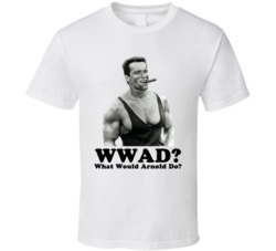 What Would Arnold Schwarzenegger Do T Shirt What Would Arnold Schwarzenegger Do T Shirt