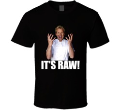 Gordon Ramsey It's Raw Quote T Shirt Gordon Ramsey It's Raw Quote T Shirt