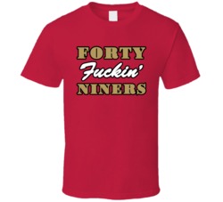 Forty Fcking Niners San Francisco Football Sports Fan T Shirt