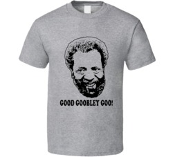 Grady Wilson Sanford And Son Quote Good Goobley Goo Fan T Shirt Grady Wilson Sanford And Son Quote Good Goobley Goo Fan T Shirt