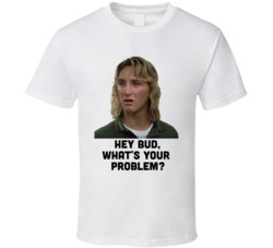 Spicoli Fast Times At Ridgemont High Hey Bud What's Your Problem Spicoli Fast Times At Ridgemont High Hey Bud What's Your Problem