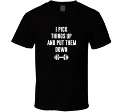 I Pick Things Up And Put Them Down Weight Lifting Dom T Shirt I Pick Things Up And Put Them Down Weight Lifting Dom T Shirt