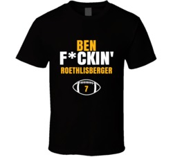 Ben Fckin Roethlisberger Football Sports Star Fan T Shirt Ben Fckin Roethlisberger Football Sports Star Fan T Shirt