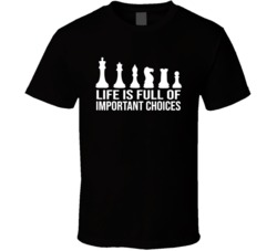Life Is Full Of Important Choices Chess Pieces T Shirt Life Is Full Of Important Choices Chess Pieces T Shirt
