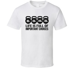 Life Is Full Of Important Choices Kettlebells Working Out T Shirt Life Is Full Of Important Choices Kettlebells Working Out T Shirt