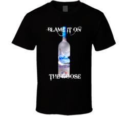 Blame On The Grey Goose Alcohol Vodka Drinking T Shirt Blame On The Grey Goose Alcohol Vodka Drinking T Shirt
