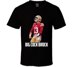 Brock Purdy Big Cock Brock San Francisco Football Sports Fan T Shirt Brock Purdy Big Cock Brock San Francisco Football Sports Fan T Shirt