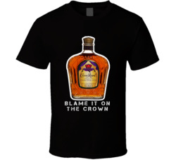 Crown Royal Blame It On The Crown Alcohol T Shirt Crown Royal Blame It On The Crown Alcohol T Shirt