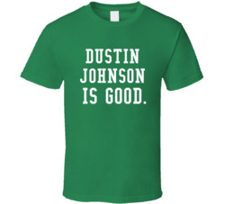 Dustin Johnson Is Good Golf Fan T Shirt Dustin Johnson Is Good Golf Fan T Shirt
