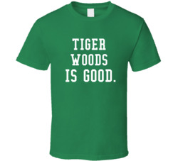 Tiger Woods Is Good Golf Fan T Shirt Tiger Woods Is Good Golf Fan T Shirt