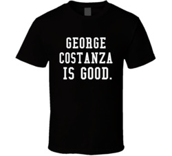 George Costanza Is Good Seinfeld Fan T Shirt George Costanza Is Good Seinfeld Fan T Shirt