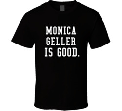 Monica Geller Is Good Friends Fan T Shirt Monica Geller Is Good Friends Fan T Shirt
