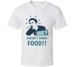 Joey Tribbiani Doesn't Share Food Friends Tv T Shirt Joey Tribbiani Doesn't Share Food Friends Tv T Shirt