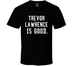 Trevor Lawrence Is Good Jacksonville Football Fan T Shirt Trevor Lawrence Is Good Jacksonville Football Fan T Shirt