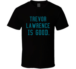 Trevor Lawrence Is Good Jacksonville Football T Shirt Trevor Lawrence Is Good Jacksonville Football T Shirt