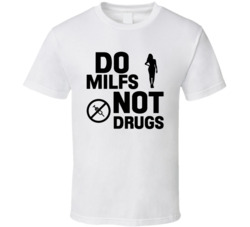 Do Milfs Not Drugs Cool T Shirt Do Milfs Not Drugs Cool T Shirt