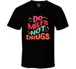 Do Milfs Not Drugs Funny T Shirt Do Milfs Not Drugs Funny T Shirt