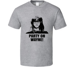 Garth Algar Wayne's World Quote Party On Wayne Fan T Shirt Garth Algar Wayne's World Quote Party On Wayne Fan T Shirt