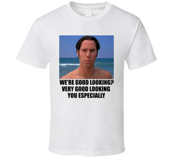 Very Good Looking You Especially Roxbury T Shirt