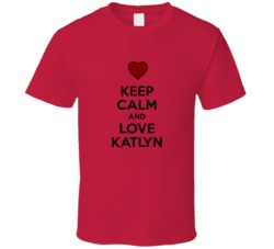 Keep Calm And Love Katlyn Valentines Day Gift Present T Shirt Keep Calm And Love Katlyn Valentines Day Gift Present T Shirt