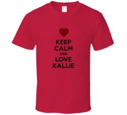 Keep Calm And Love Kallie Valentines Day Gift Present T Shirt Keep Calm And Love Kallie Valentines Day Gift Present T Shirt