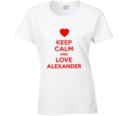Keep Calm And Love Alexander Valentines Day Present Gift T Shirt Keep Calm And Love Alexander Valentines Day Present Gift T Shirt