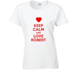 Keep Calm And Love Robert Valentines Day Present Gift T Shirt Keep Calm And Love Robert Valentines Day Present Gift T Shirt