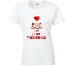 Keep Calm And Love Frederick Valentines Day Present Gift T Shirt Keep Calm And Love Frederick Valentines Day Present Gift T Shirt