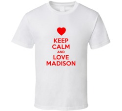 Keep Calm And Love Madison Valentines Day Present Gift T Shirt Keep Calm And Love Madison Valentines Day Present Gift T Shirt